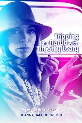 Tripping the Bardo with Timothy Leary: My Psychedelic Love Story by Harcourt-Smith, Joanna