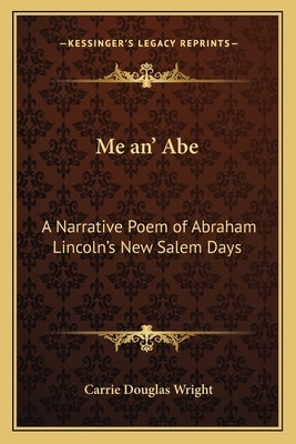 Me an' Abe: A Narrative Poem of Abraham Lincoln's New Salem Days by Wright, Carrie Douglas