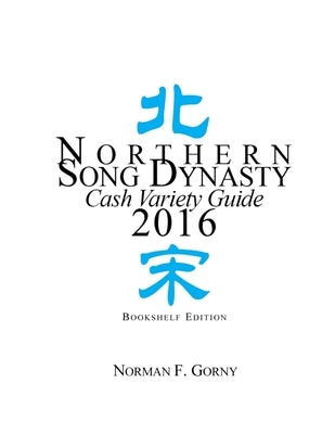 Northern Song Dynasty Cash Variety Guide 2016 by Gorny, Norman F.