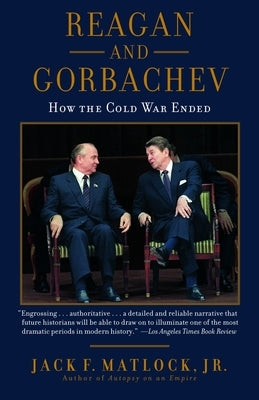 Reagan and Gorbachev: How the Cold War Ended by Matlock, Jack