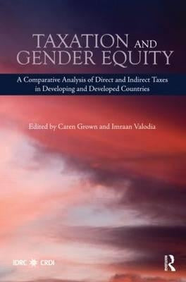 Taxation and Gender Equity: A Comparative Analysis of Direct and Indirect Taxes in Developing and Developed Countries by Grown, Caren