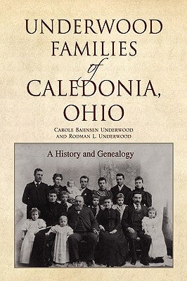 Underwood Families of Caledonia, Ohio by Underwood, Carole Bahnsen and Underwood