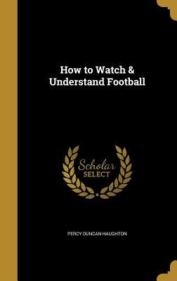 How to Watch & Understand Football by Haughton, Percy Duncan