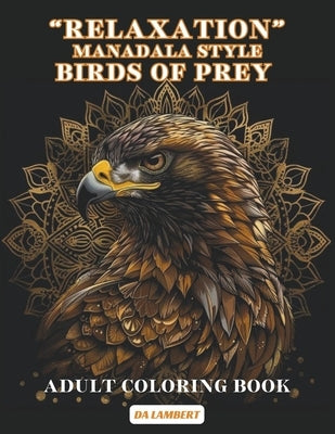 "Relaxation" Mandala Style - Birds Of Prey: Adult Coloring Book by Lambert, Da