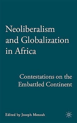 Neoliberalism and Globalization in Africa: Contestations from the Embattled Continent by Mensah, J.