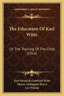 The Education Of Karl Witte: Or The Training Of The Child (1914) by Witte, Karl Heinrich Gottfried