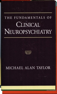 The Fundamentals of Clinical Neuropsychiatry by Taylor, Michael Alan