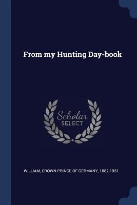 From my Hunting Day-book by William, Crown Prince of Germany 1882-1