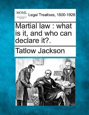 Martial Law: What Is It, and Who Can Declare It?. by Jackson, Tatlow