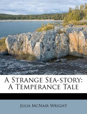 A Strange Sea-Story: A Temperance Tale by Wright, Julia McNair