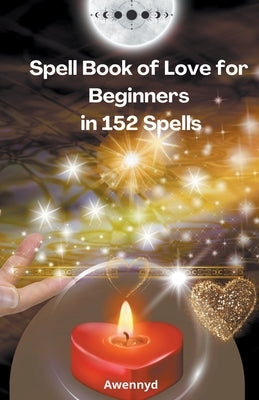 Spell Book of Love for Beginners in 152 Spells by Awennyd