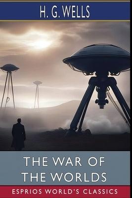 The War of the Worlds (Esprios Classics) by G. Wells, H.