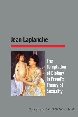 The Temptation of Biology: followed by Biologism and Biology by LaPlanche, Jean