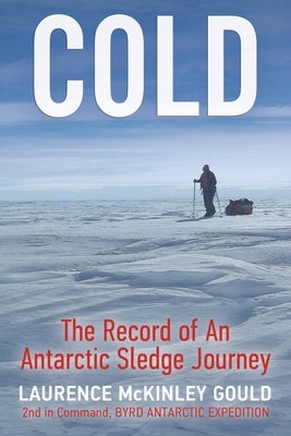 Cold: The Record of an Antarctic Sledge Journey by Gould, Laurence McKinley