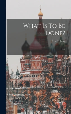 What Is To Be Done?: Life by (Graf), Leo Tolstoy