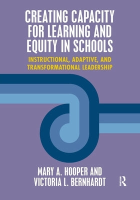 Creating Capacity for Learning and Equity in Schools: Instructional, Adaptive, and Transformational Leadership by Hooper, Mary