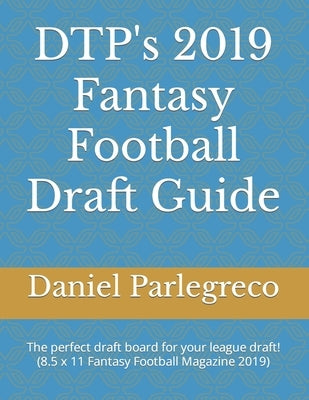 DTP's 2019 Fantasy Football Draft Guide: The perfect draft board for your league draft! (8.5 x 11 Fantasy Football Magazine 2019) by Parlegreco, Daniel
