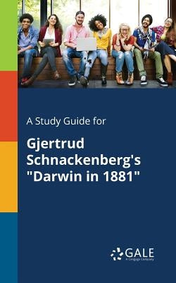 A Study Guide for Gjertrud Schnackenberg's "Darwin in 1881" by Gale, Cengage Learning