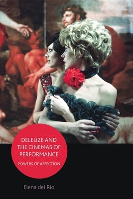 Deleuze and the Cinemas of Performance: Powers of Affection by del Río, Elena