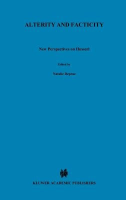 Alterity and Facticity: New Perspectives on Husserl by Depraz, N.