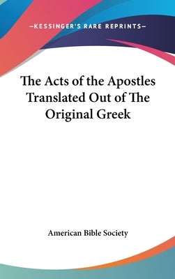 The Acts of the Apostles Translated Out of The Original Greek by American Bible Society