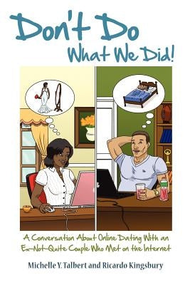 Don't Do What We Did!: A Conversation About Online Dating With an Ex-Not-Quite Couple Who Met on the Internet by Kingsbury, Ricardo