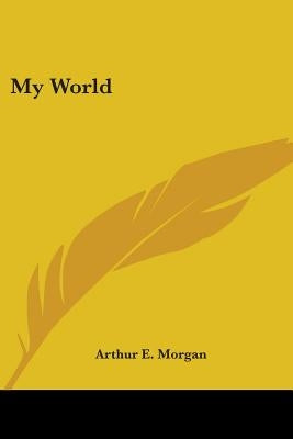 My World by Morgan, Arthur E.