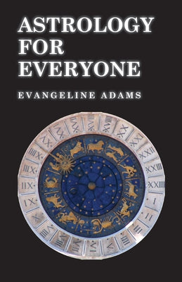 Astrology for Everyone: What It Is and How It Works by Adams, Evangeline