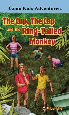CAJUN KIDS ADVENTURES- Volume Three: The Cup, the Cap and the Ring-Tailed Monkey by Landry, C. P.