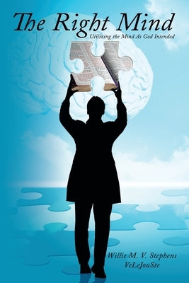 The Right Mind: Utilizing the Mind As God Intended by Velejouste, Willie M. V. Stephens