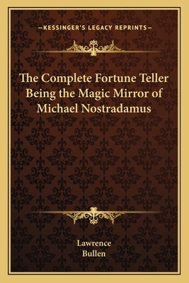 The Complete Fortune Teller Being the Magic Mirror of Michael Nostradamus by Lawrence