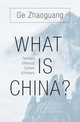 What Is China?: Territory, Ethnicity, Culture, and History by Ge, Zhaoguang