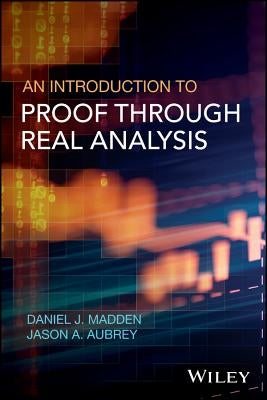 An Introduction to Proof Through Real Analysis by Madden, Daniel J.