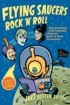 Flying Saucers Rock 'n' Roll: Conversations with Unjustly Obscure Rock 'n' Soul Eccentrics by Austen, Jake