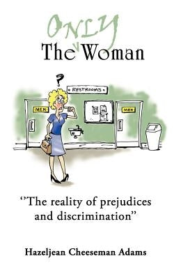 ''The Only Woman'': ''The reality of prejudices and descrimination'' by Adams, Hazeljean Cheeseman