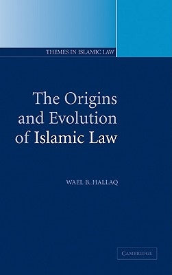 The Origins and Evolution of Islamic Law by Hallaq, Wael B.