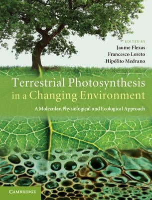 Terrestrial Photosynthesis in a Changing Environment by Flexas, Jaume