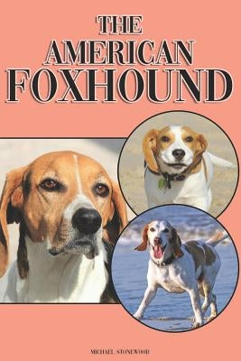 The American Foxhound: A Complete and Comprehensive Beginners Guide To: Buying, Owning, Health, Grooming, Training, Obedience, Understanding by Stonewood, Michael