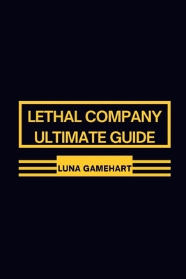 Lethal Company Ultimate Guide: Strategic Excellence in 'Lethal Company': Proven Techniques Revealed by Gamehart, Luna