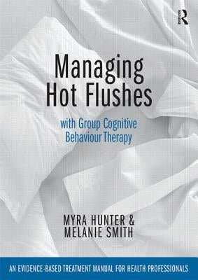 Managing Hot Flushes with Group Cognitive Behaviour Therapy: An evidence-based treatment manual for health professionals by Hunter, Myra