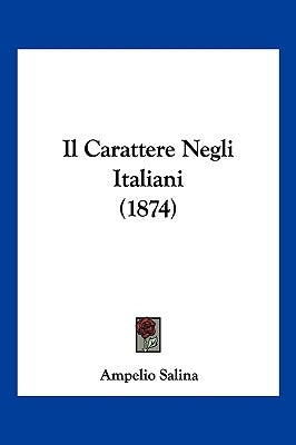Il Carattere Negli Italiani (1874) by Salina, Ampelio