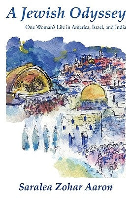 A Jewish Odyssey: One Woman's Life in America, Israel, and India by Saralea Zohar Aaron, Zohar Aaron