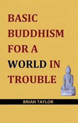 Basic Buddhism for a World in Trouble by Taylor, Brian F.