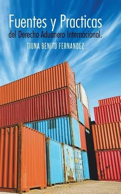 Fuentes y Practicas del Derecho Aduanero Internacional. by Fernandez, Tiuna Benito