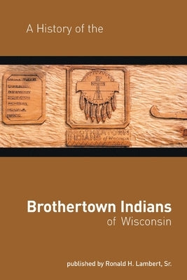 A History of the Brothertown Indians of Wisconsin by Lambert, Ronald H., Sr.