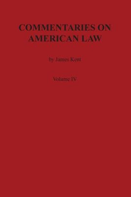 Commentaries on American Law, Volume IV by Kent, James