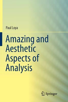 Amazing and Aesthetic Aspects of Analysis by Loya, Paul