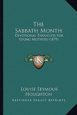 The Sabbath Month: Devotional Thoughts For Young Mothers (1879) by Houghton, Louise Seymour