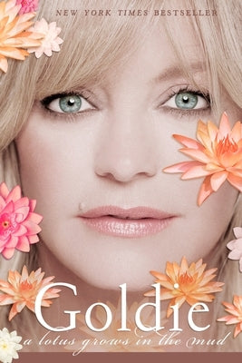 Goldie: A Lotus Grows in the Mud by Hawn, Goldie