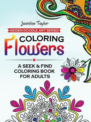 Coloring Flowers: A Seek & Find Coloring Book for Adults by Taylor, Jasmine